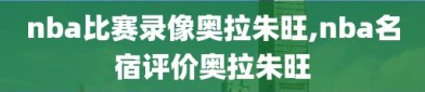 nba比赛录像奥拉朱旺,nba名宿评价奥拉朱旺