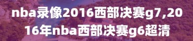 nba录像2016西部决赛g7,2016年nba西部决赛g6超清