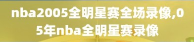 nba2005全明星赛全场录像,05年nba全明星赛录像