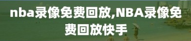 nba录像免费回放,NBA录像免费回放快手