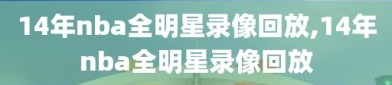 14年nba全明星录像回放,14年nba全明星录像回放