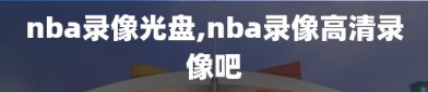 nba录像光盘,nba录像高清录像吧