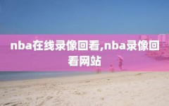 nba在线录像回看,nba录像回看网站