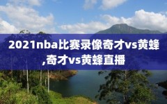 2021nba比赛录像奇才vs黄蜂,奇才vs黄蜂直播