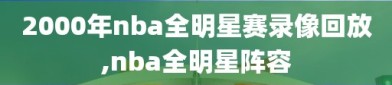 2000年nba全明星赛录像回放,nba全明星阵容