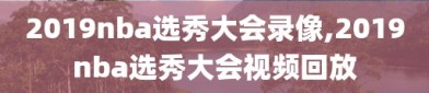 2019nba选秀大会录像,2019nba选秀大会视频回放