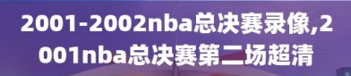 2001-2002nba总决赛录像,2001nba总决赛第二场超清