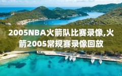 2005NBA火箭队比赛录像,火箭2005常规赛录像回放