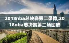 2018nba总决赛第二录像,2018nba总决赛第二场回放