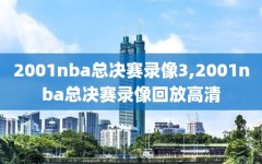 2001nba总决赛录像3,2001nba总决赛录像回放高清