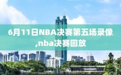 6月11日NBA决赛第五场录像,nba决赛回放