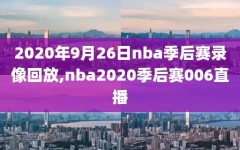 2020年9月26日nba季后赛录像回放,nba2020季后赛006直播