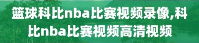 篮球科比nba比赛视频录像,科比nba比赛视频高清视频