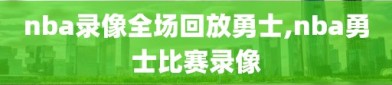 nba录像全场回放勇士,nba勇士比赛录像