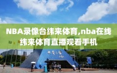 NBA录像台纬来体育,nba在线纬来体育直播观看手机