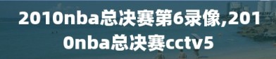 2010nba总决赛第6录像,2010nba总决赛cctv5