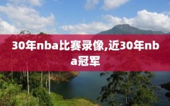 30年nba比赛录像,近30年nba冠军