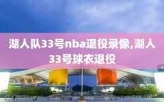 湖人队33号nba退役录像,湖人33号球衣退役