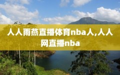 人人雨燕直播体育nba人,人人网直播nba