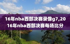 16年nba西部决赛录像g7,2016年nba西部决赛每场比分