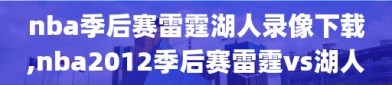 nba季后赛雷霆湖人录像下载,nba2012季后赛雷霆vs湖人