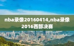 nba录像20160414,nba录像2016西部决赛