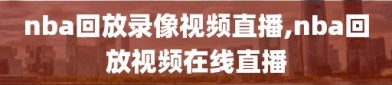 nba回放录像视频直播,nba回放视频在线直播