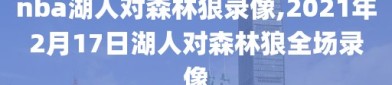 nba湖人对森林狼录像,2021年2月17日湖人对森林狼全场录像