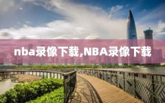 nba录像下载,NBA录像下载