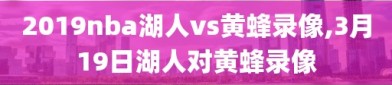 2019nba湖人vs黄蜂录像,3月19日湖人对黄蜂录像