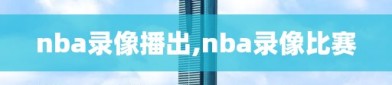 nba录像播出,nba录像比赛