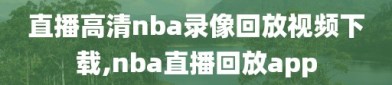 直播高清nba录像回放视频下载,nba直播回放app