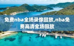 免费nba全场录像回放,nba免费高清全场回放