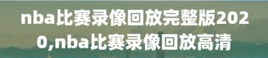 nba比赛录像回放完整版2020,nba比赛录像回放高清