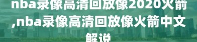 nba录像高清回放像2020火箭,nba录像高清回放像火箭中文解说