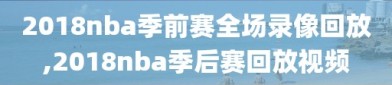 2018nba季前赛全场录像回放,2018nba季后赛回放视频