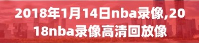 2018年1月14日nba录像,2018nba录像高清回放像