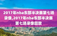 2017年nba东部半决赛第七场录像,2017年nba东部半决赛第七场录像回放