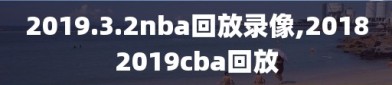 2019.3.2nba回放录像,20182019cba回放