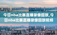 今日nba比赛直播录像回放,今日nba比赛直播录像回放视频