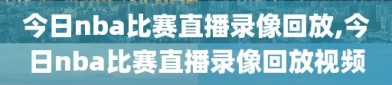 今日nba比赛直播录像回放,今日nba比赛直播录像回放视频