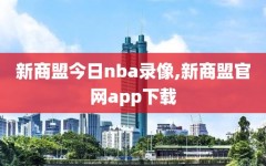 新商盟今日nba录像,新商盟官网app下载