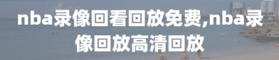 nba录像回看回放免费,nba录像回放高清回放