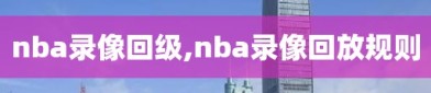 nba录像回级,nba录像回放规则