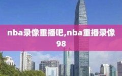 nba录像重播吧,nba重播录像98