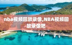 nba视频回放录像,NBA视频回放录像吧