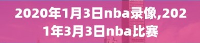 2020年1月3日nba录像,2021年3月3日nba比赛