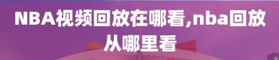 NBA视频回放在哪看,nba回放从哪里看