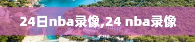 24日nba录像,24 nba录像