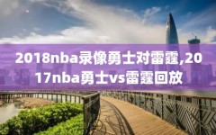 2018nba录像勇士对雷霆,2017nba勇士vs雷霆回放